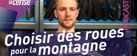 Podcast : Comment choisir ses roues de vélo pour la montagne - Rémi Groslambert