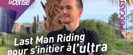 Podcast : Last Man Riding : l’épreuve d’ultra où il ne doit en rester qu’un… - Avec Loic Péché